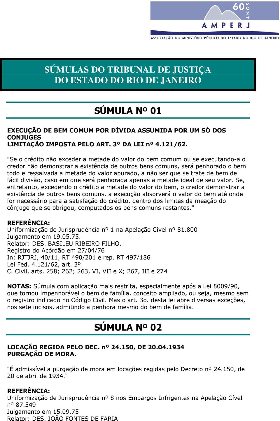 apurado, a não ser que se trate de bem de fácil divisão, caso em que será penhorada apenas a metade ideal de seu valor.