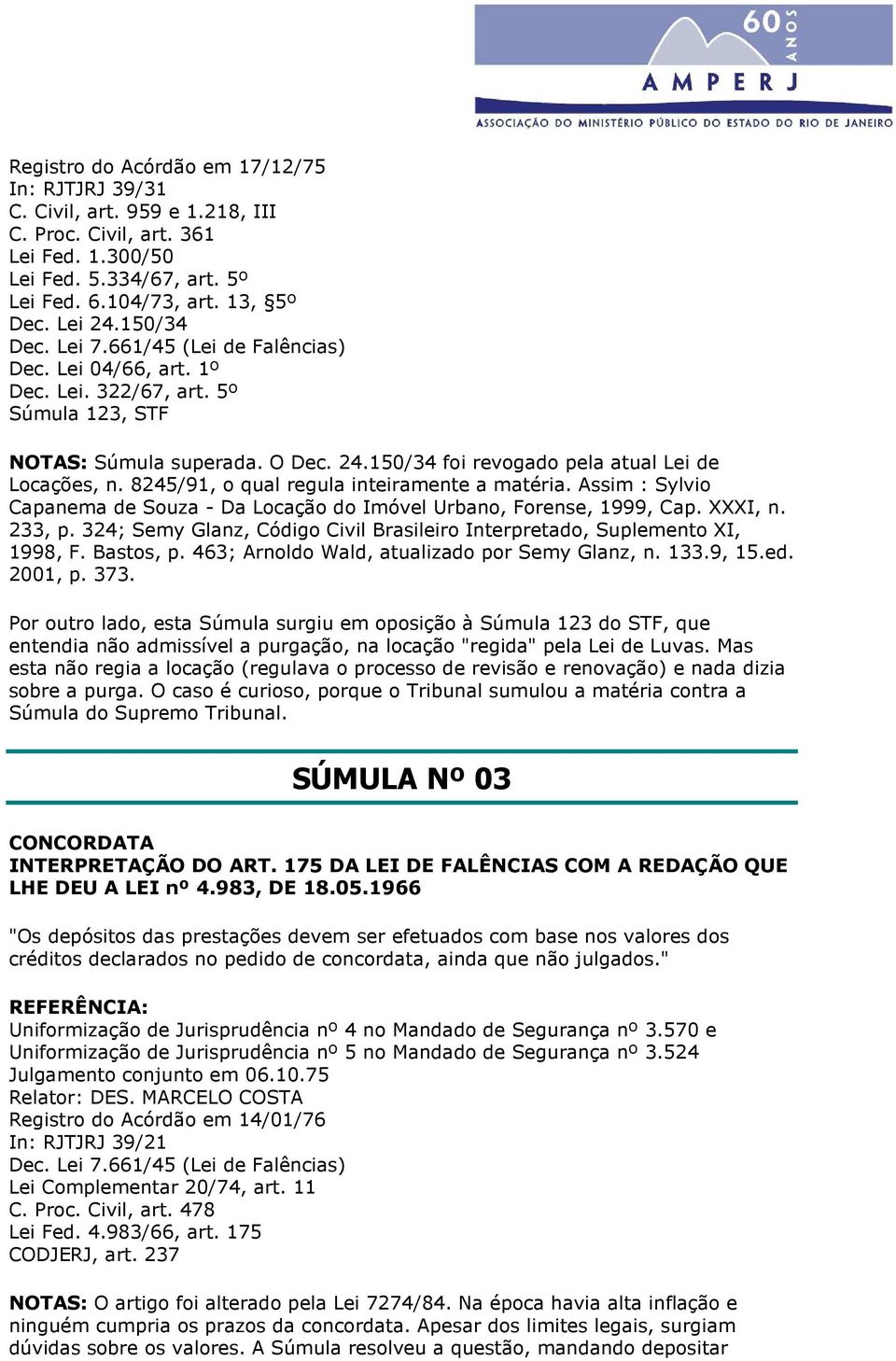 8245/91, o qual regula inteiramente a matéria. Assim : Sylvio Capanema de Souza - Da Locação do Imóvel Urbano, Forense, 1999, Cap. XXXI, n. 233, p.