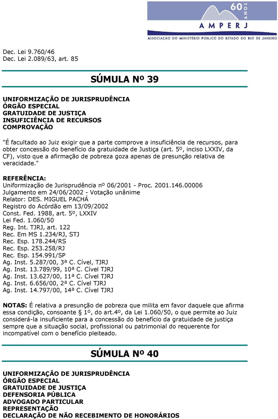 recursos, para obter concessão do benefício da gratuidade de Justiça (art. 5º, inciso LXXIV, da CF), visto que a afirmação de pobreza goza apenas de presunção relativa de veracidade.