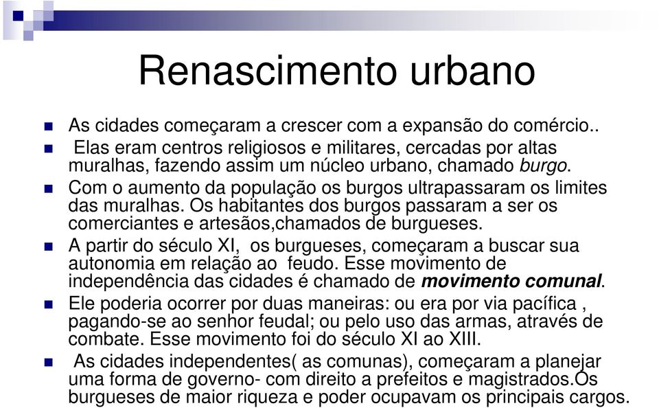 A partir do século XI, os burgueses, começaram a buscar sua autonomia em relação ao feudo. Esse movimento de independência das cidades é chamado de movimento comunal.