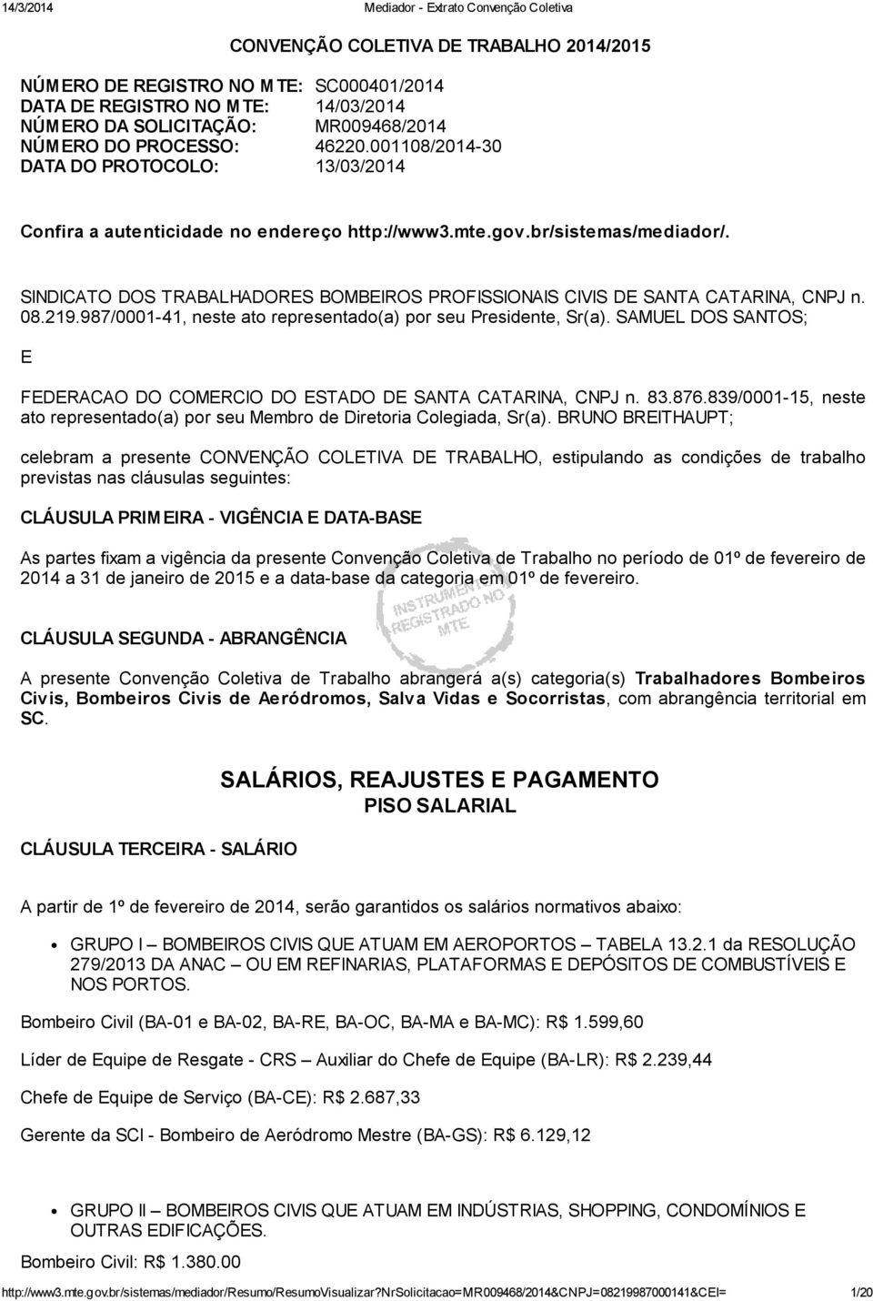 SINDICATO DOS TRABALHADORES BOMBEIROS PROFISSIONAIS CIVIS DE SANTA CATARINA, CNPJ n. 08.219.987/0001-41, neste ato representado(a) por seu Presidente, Sr(a).
