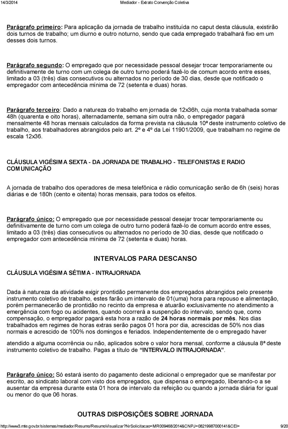 Parágrafo segundo: O empregado que por necessidade pessoal desejar trocar temporariamente ou definitivamente de turno com um colega de outro turno poderá fazê-lo de comum acordo entre esses, limitado