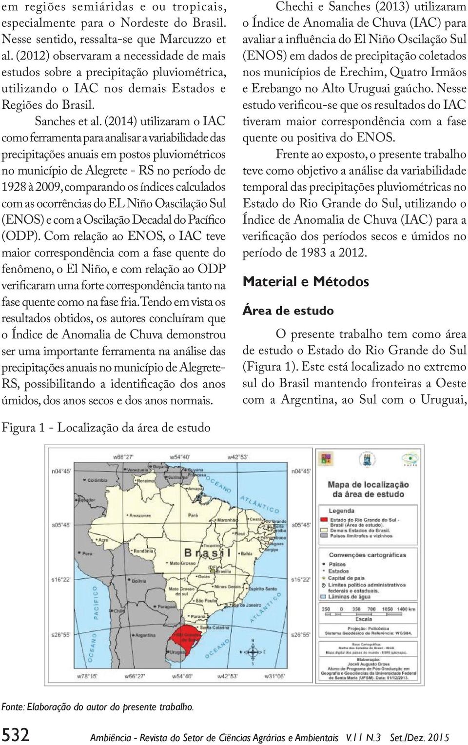 (2014) utilizaram o IAC como ferramenta para analisar a variabilidade das precipitações anuais em postos pluviométricos no município de Alegrete - RS no período de 1928 à 2009, comparando os índices