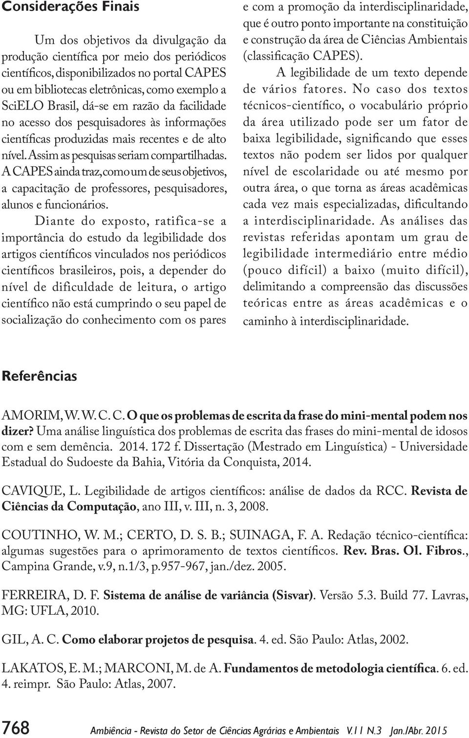 A CAPES ainda traz, como um de seus objetivos, a capacitação de professores, pesquisadores, alunos e funcionários.