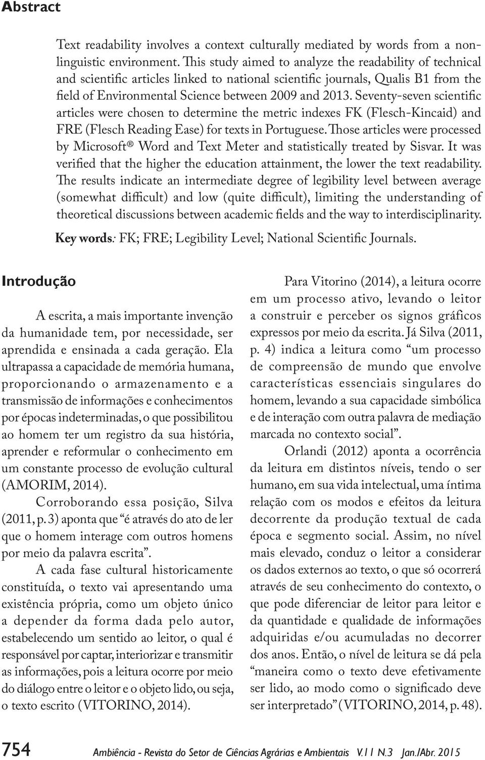 Seventy-seven scientific articles were chosen to determine the metric indexes FK (Flesch-Kincaid) and FRE (Flesch Reading Ease) for texts in Portuguese.