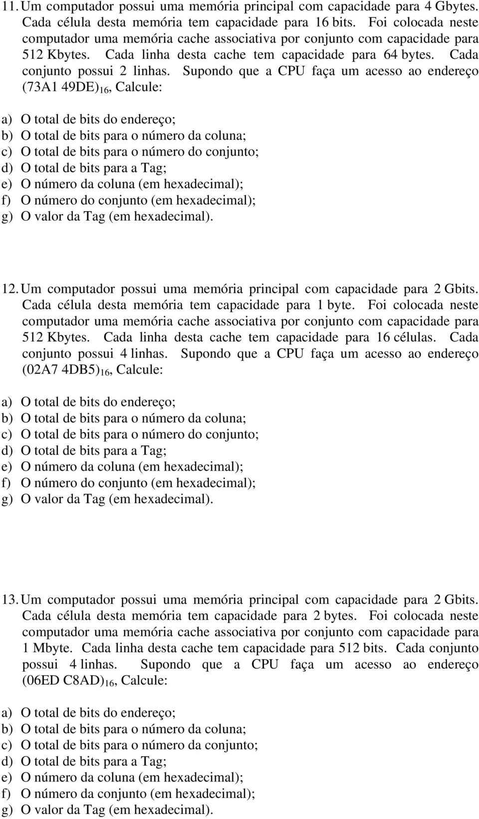 Um computador possui uma memória principal com capacidade para 2 Gbits. Cada célula desta memória tem capacidade para 1 byte. Foi colocada neste 512 Kbytes.