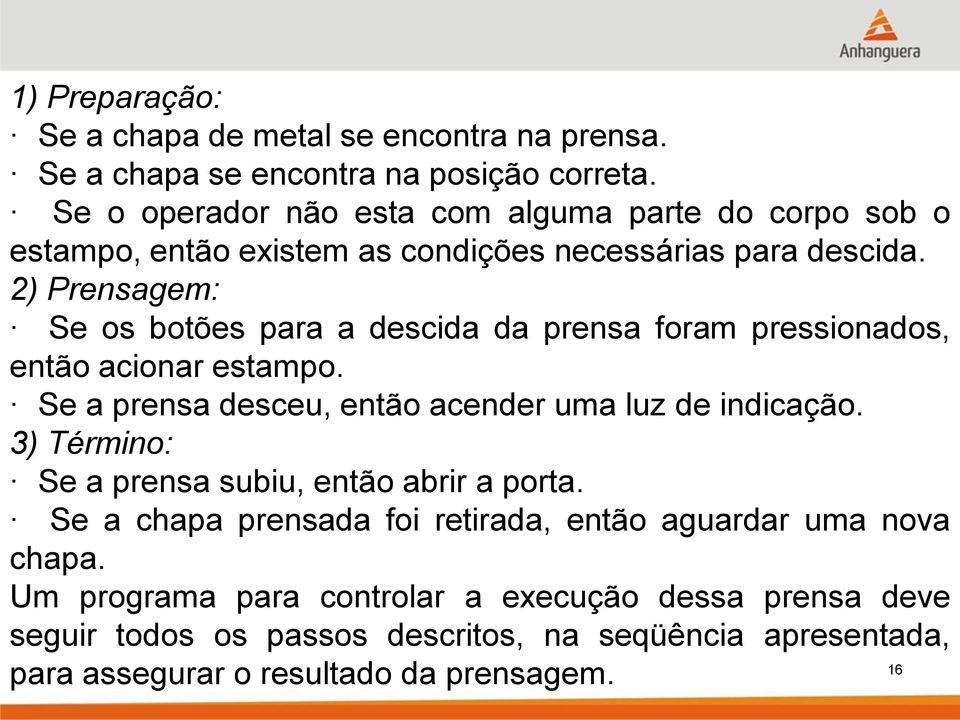 2) Prensagem: Se os botões para a descida da prensa foram pressionados, então acionar estampo. Se a prensa desceu, então acender uma luz de indicação.