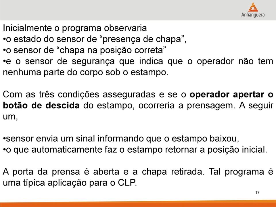 Com as três condições asseguradas e se o operador apertar o botão de descida do estampo, ocorreria a prensagem.