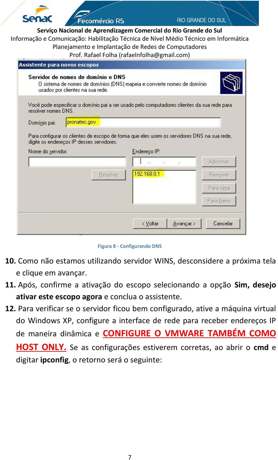 Para verificar se o servidor ficou bem configurado, ative a máquina virtual do Windows XP, configure a interface de rede para receber