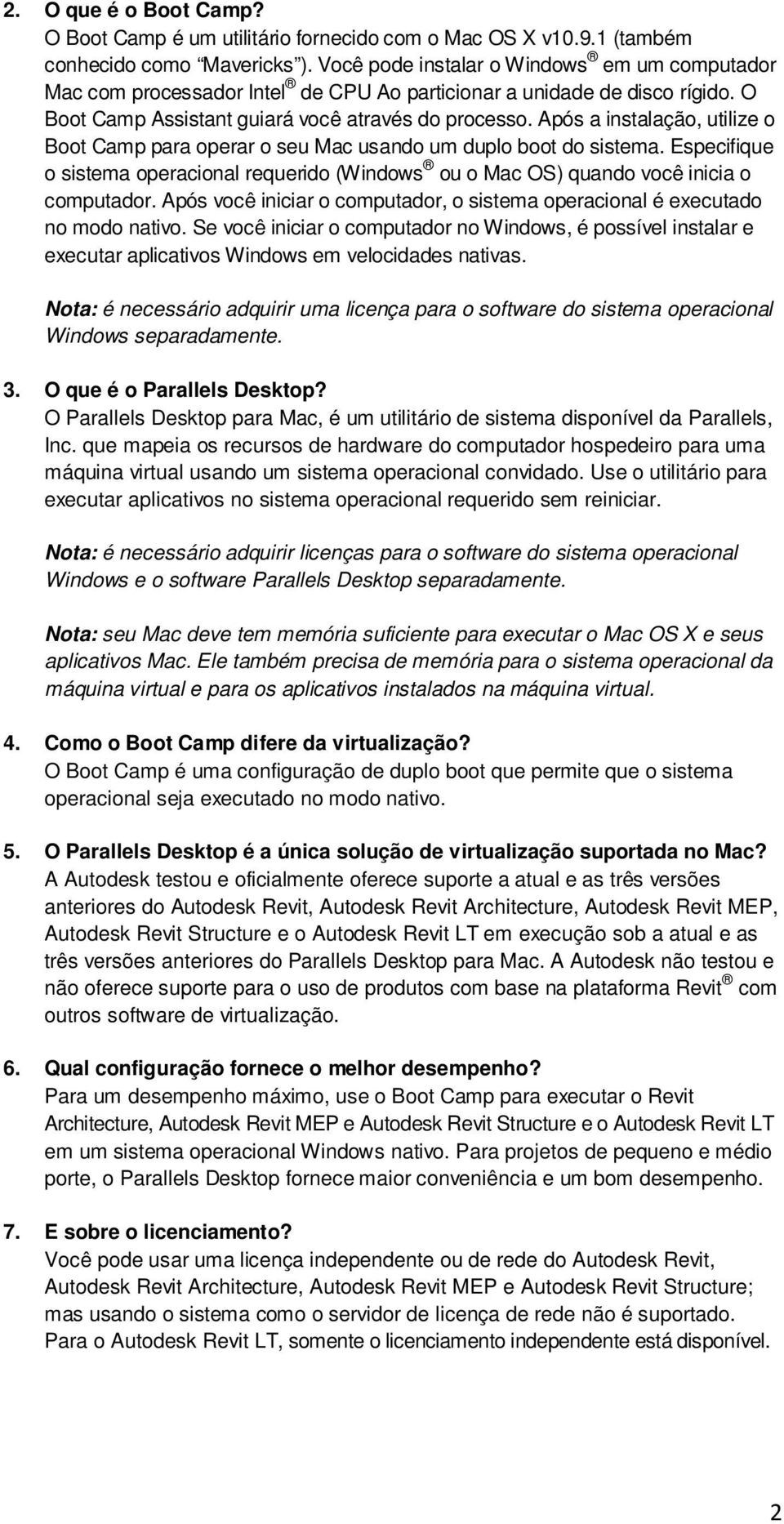 Após a instalação, utilize o Boot Camp para operar o seu Mac usando um duplo boot do sistema. Especifique o sistema operacional requerido (Windows ou o Mac OS) quando você inicia o computador.