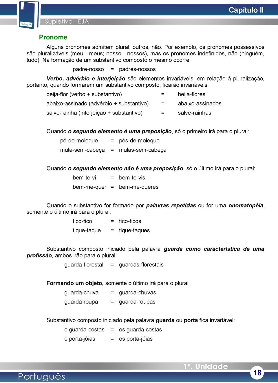 padre-nosso = padres-nossos Verbo, advérbio e interjeição são elementos invariáveis, em relação à pluralização, portanto, quando formarem um substantivo composto, ficarão invariáveis.