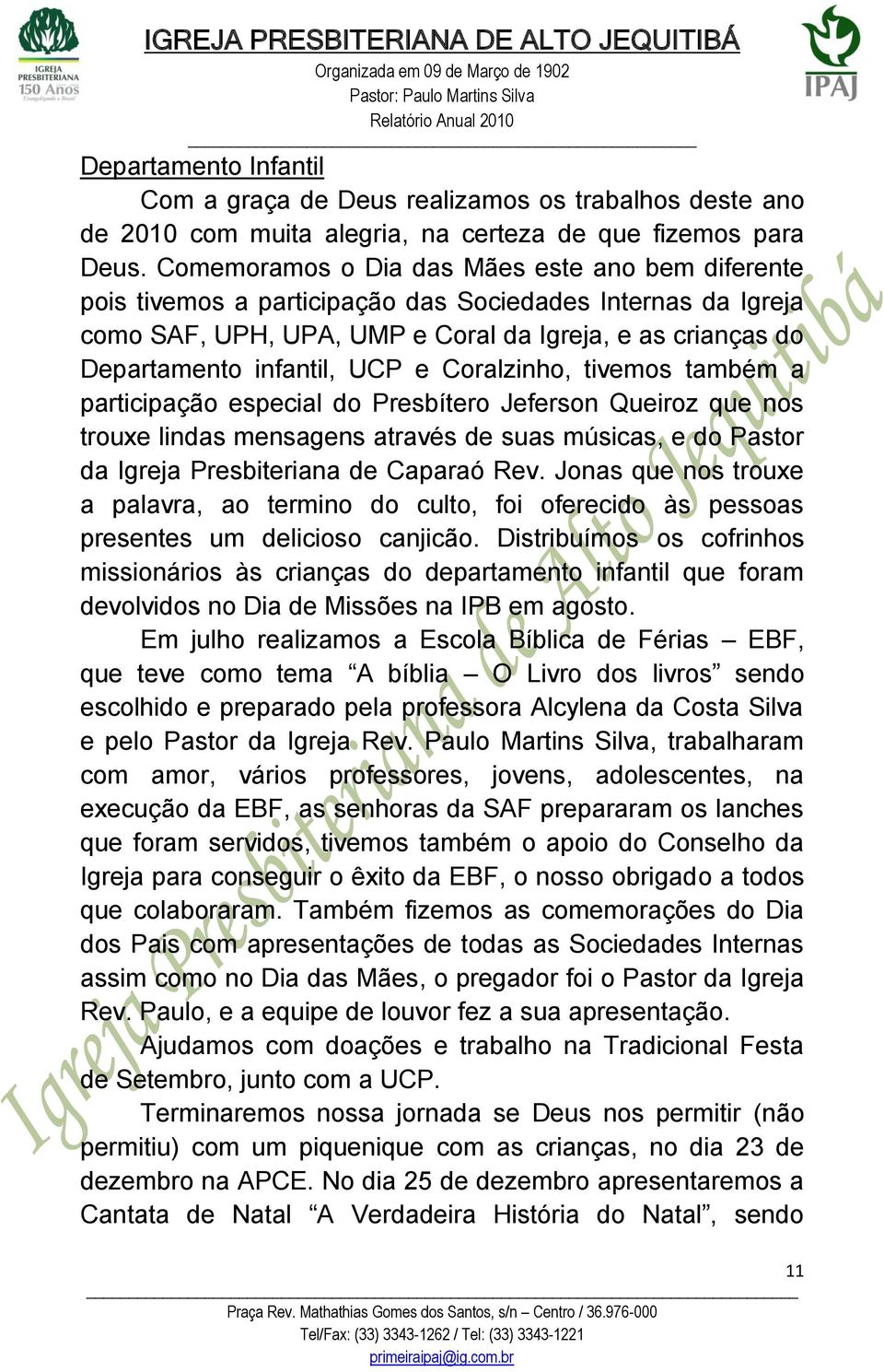 e Coralzinho, tivemos também a participação especial do Presbítero Jeferson Queiroz que nos trouxe lindas mensagens através de suas músicas, e do Pastor da Igreja Presbiteriana de Caparaó Rev.