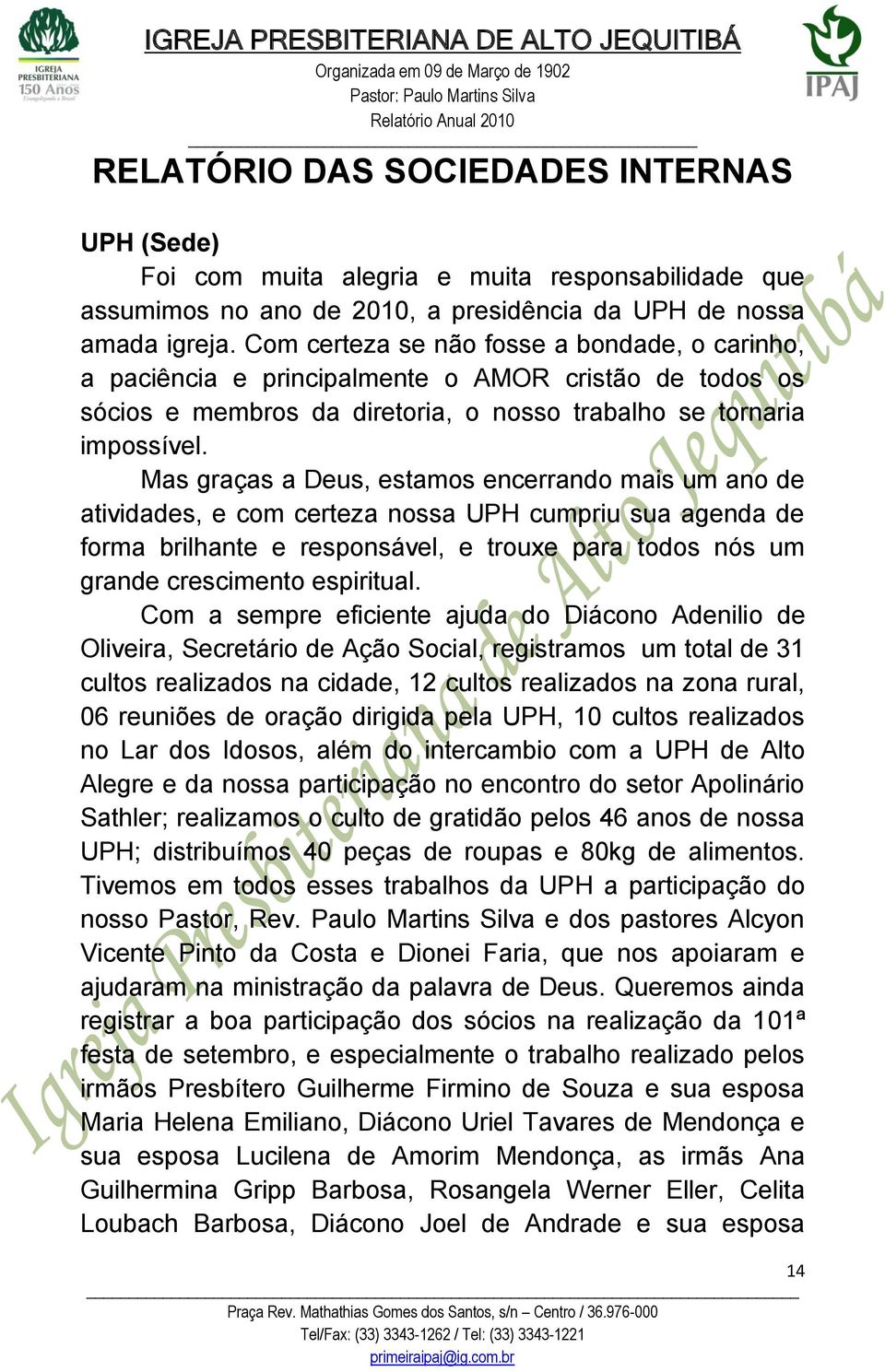 Mas graças a Deus, estamos encerrando mais um ano de atividades, e com certeza nossa UPH cumpriu sua agenda de forma brilhante e responsável, e trouxe para todos nós um grande crescimento espiritual.