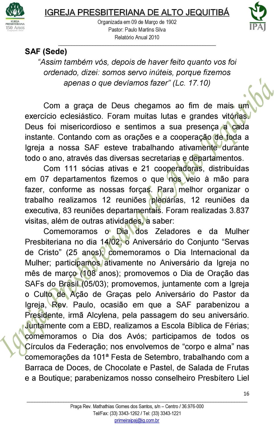 Contando com as orações e a cooperação de toda a Igreja a nossa SAF esteve trabalhando ativamente durante todo o ano, através das diversas secretarias e departamentos.