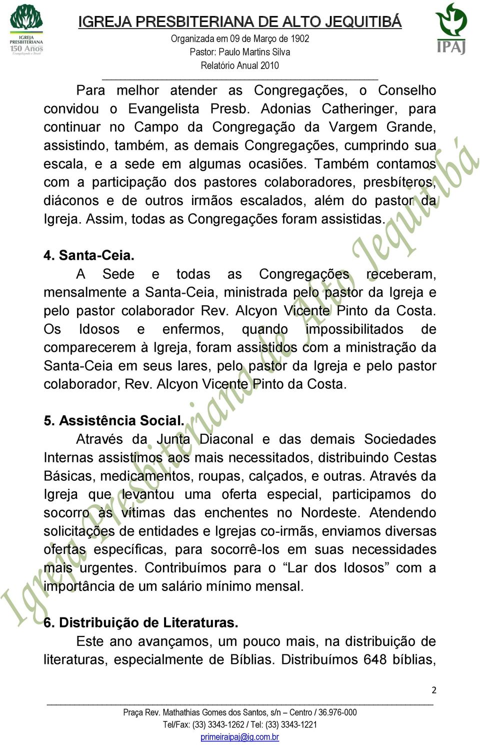 Também contamos com a participação dos pastores colaboradores, presbíteros, diáconos e de outros irmãos escalados, além do pastor da Igreja. Assim, todas as Congregações foram assistidas. 4.