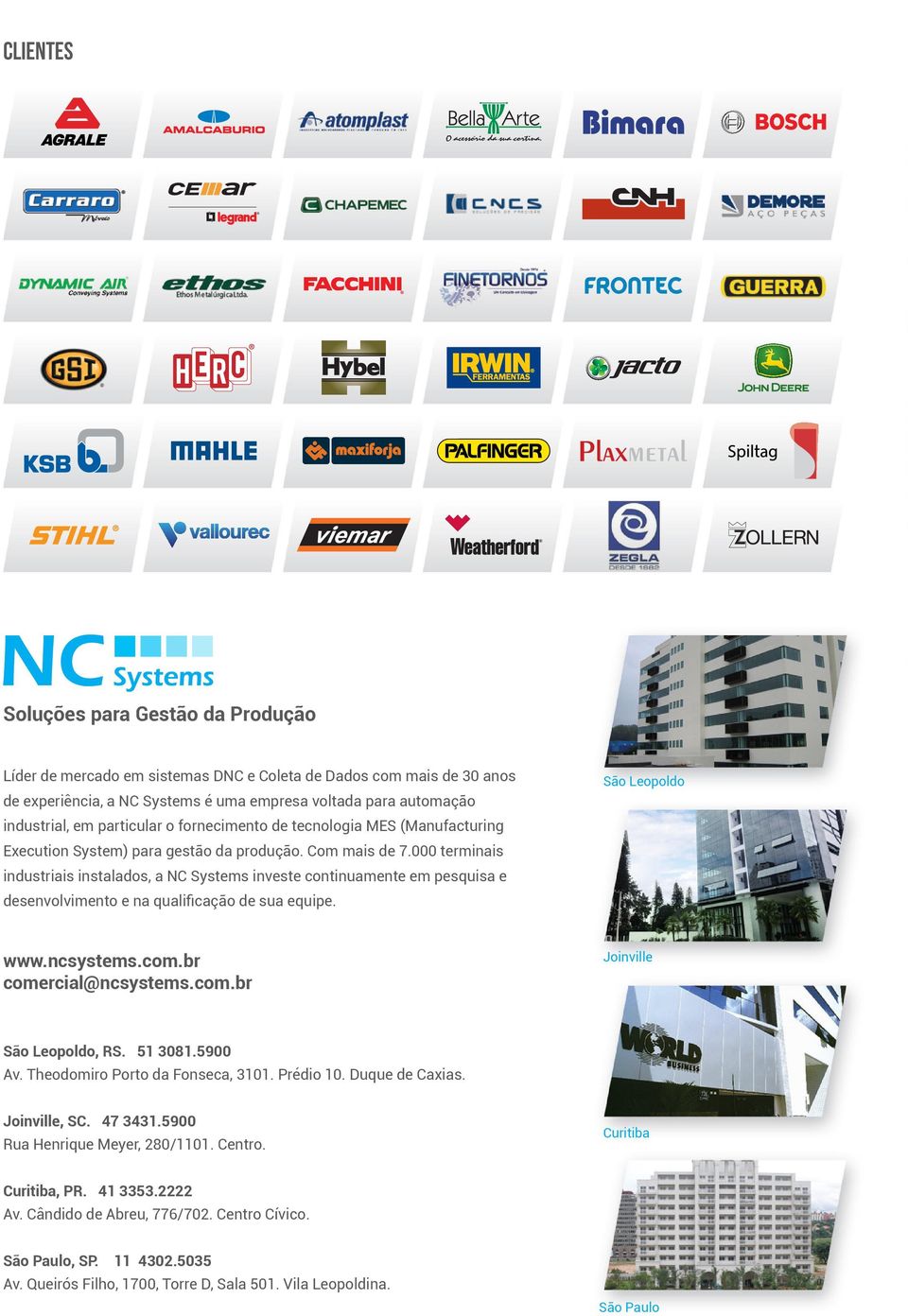 000 terminais industriais instalados, a NC Systems investe continuamente em pesquisa e desenvolvimento e na qualiﬁcação de sua equipe. www.ncsystems.com.br comercial@ncsystems.com.br Joinville São Leopoldo, RS.