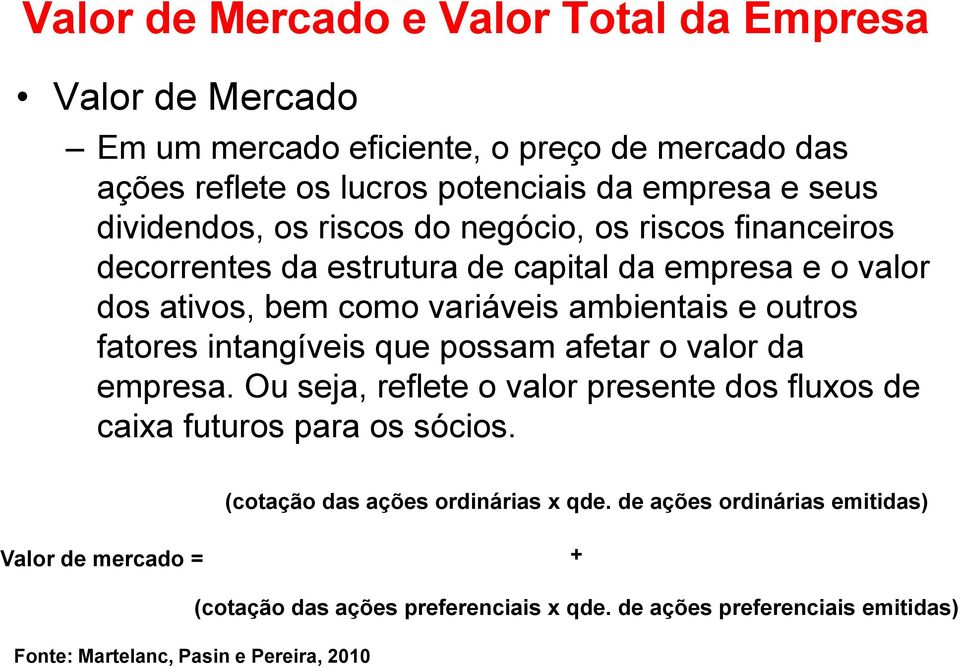 fatores intangíveis que possam afetar o valor da empresa. Ou seja, reflete o valor presente dos fluxos de caixa futuros para os sócios.