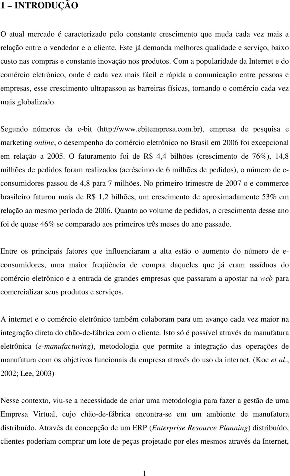 Com a popularidade da Internet e do comércio eletrônico, onde é cada vez mais fácil e rápida a comunicação entre pessoas e empresas, esse crescimento ultrapassou as barreiras físicas, tornando o