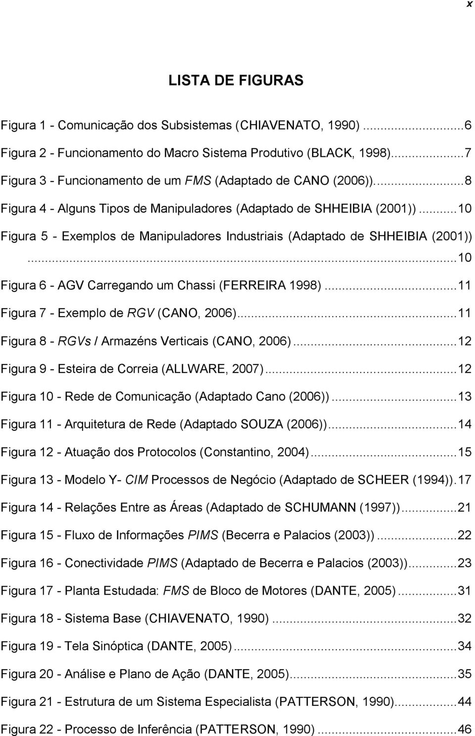 .. 10 Figura 5 - Exemplos de Manipuladores Industriais (Adaptado de SHHEIBIA (2001))... 10 Figura 6 - AGV Carregando um Chassi (FERREIRA 1998)... 11 Figura 7 - Exemplo de RGV (CANO, 2006).