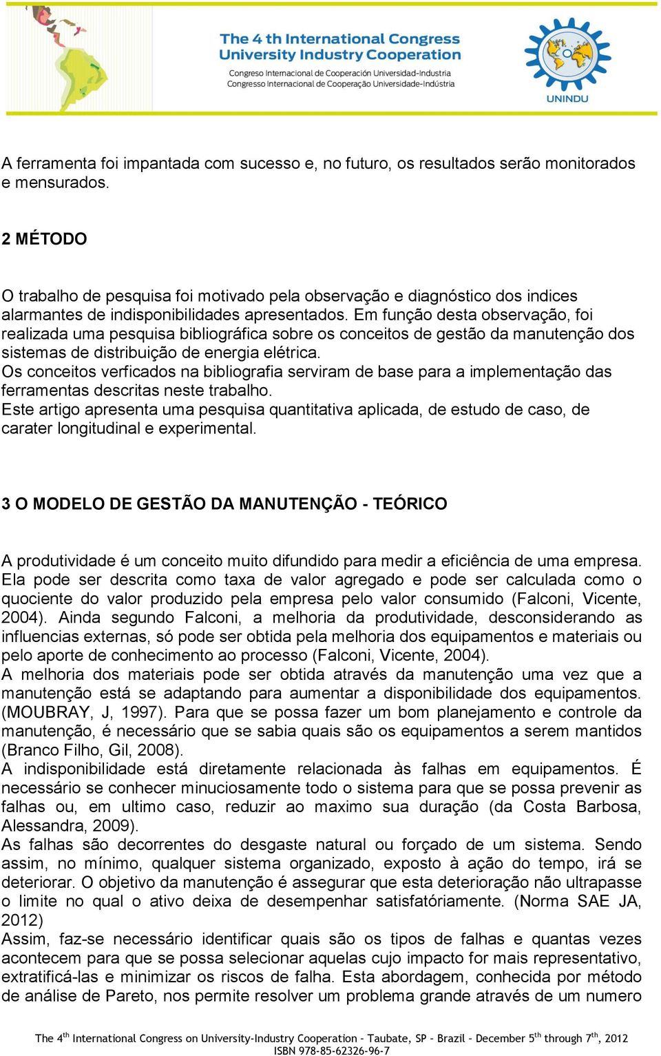 Em função desta observação, foi realizada uma pesquisa bibliográfica sobre os conceitos de gestão da manutenção dos sistemas de distribuição de energia elétrica.