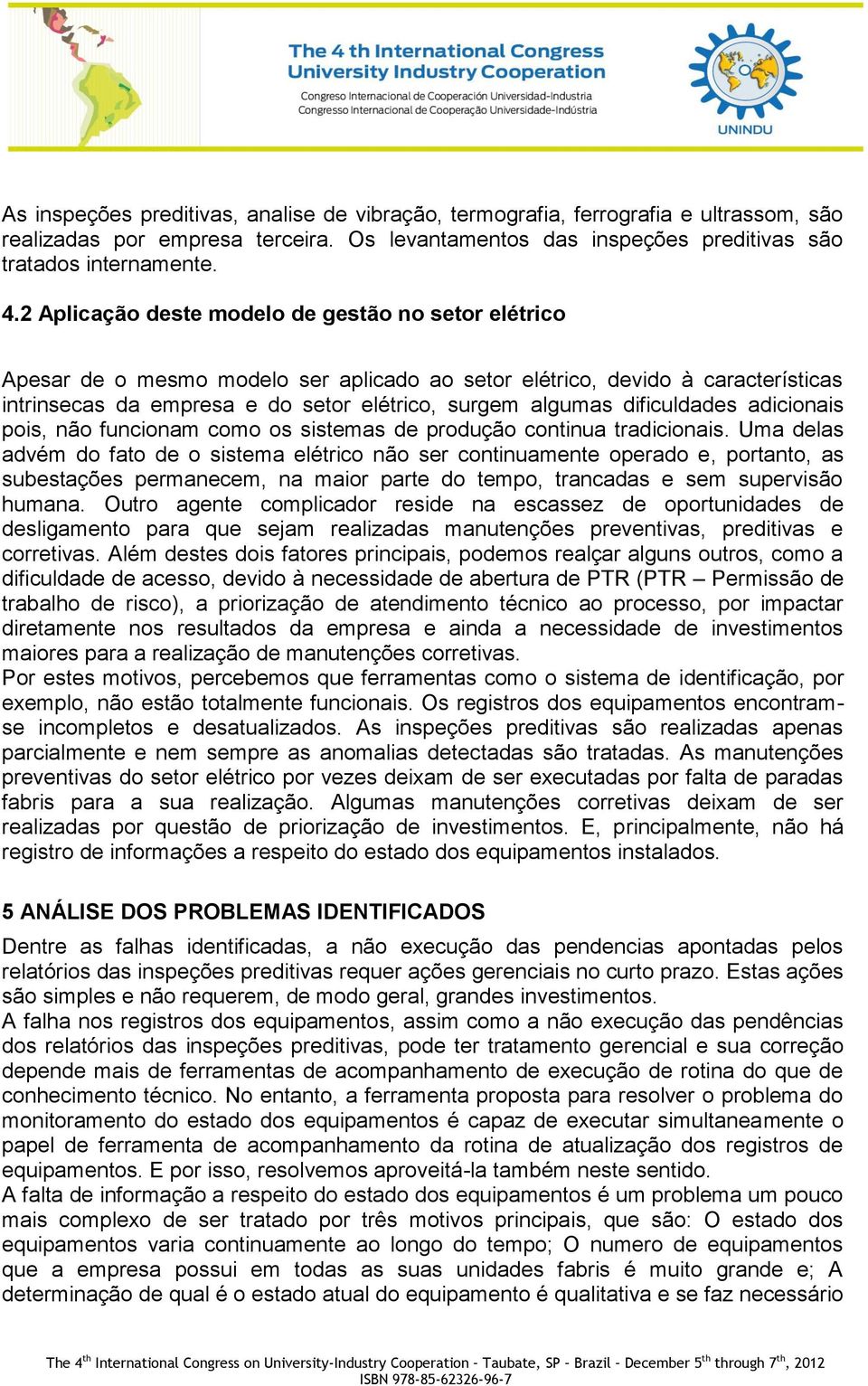 dificuldades adicionais pois, não funcionam como os sistemas de produção continua tradicionais.