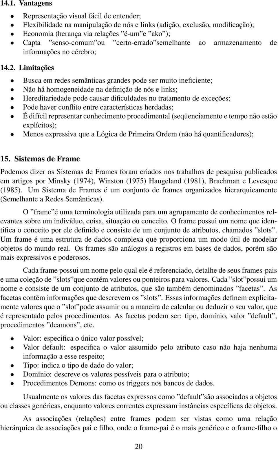 Limitações Busca em redes semânticas grandes pode ser muito ineficiente; Não há homogeneidade na definição de nós e links; Hereditariedade pode causar dificuldades no tratamento de exceções; Pode