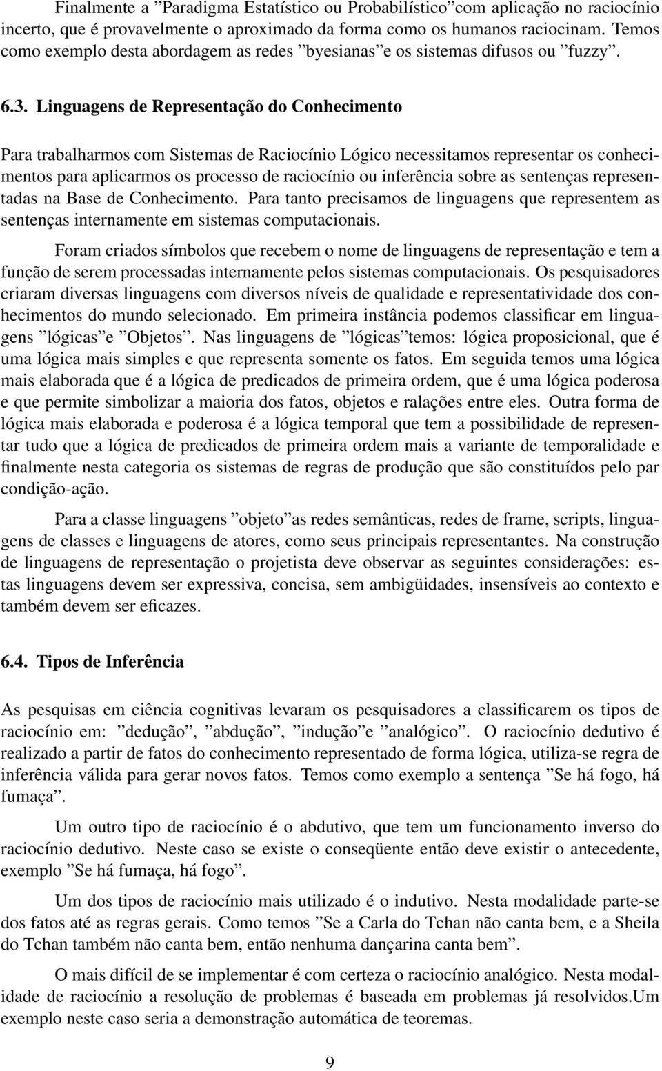 Linguagens de Representação do Conhecimento Para trabalharmos com Sistemas de Raciocínio Lógico necessitamos representar os conhecimentos para aplicarmos os processo de raciocínio ou inferência sobre