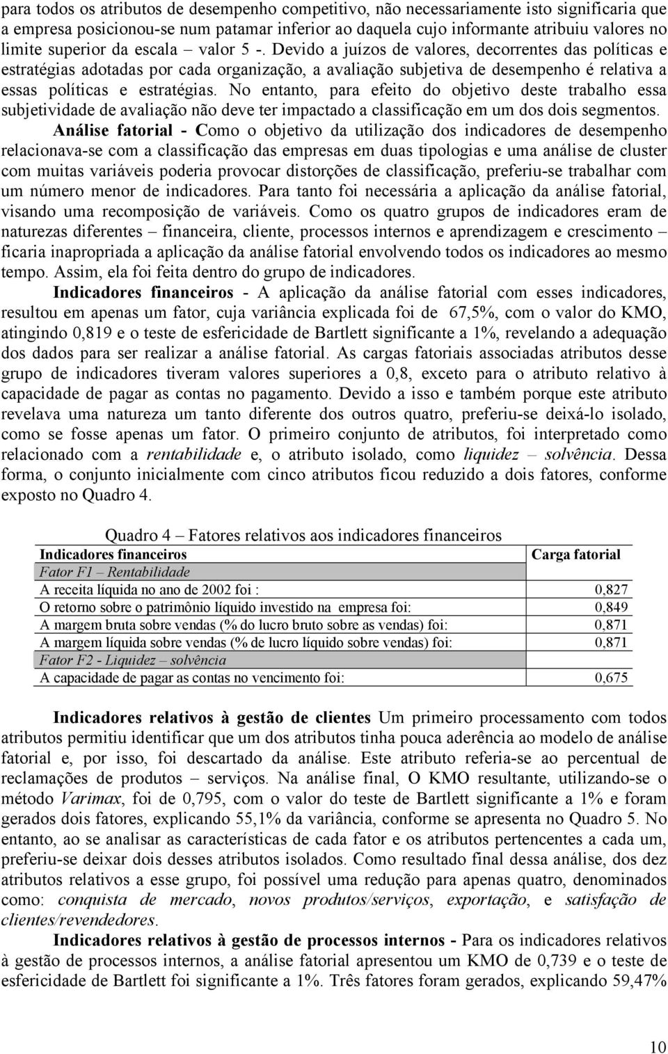 Devido a juízos de valores, decorrentes das políticas e estratégias adotadas por cada organização, a avaliação subjetiva de desempenho é relativa a essas políticas e estratégias.