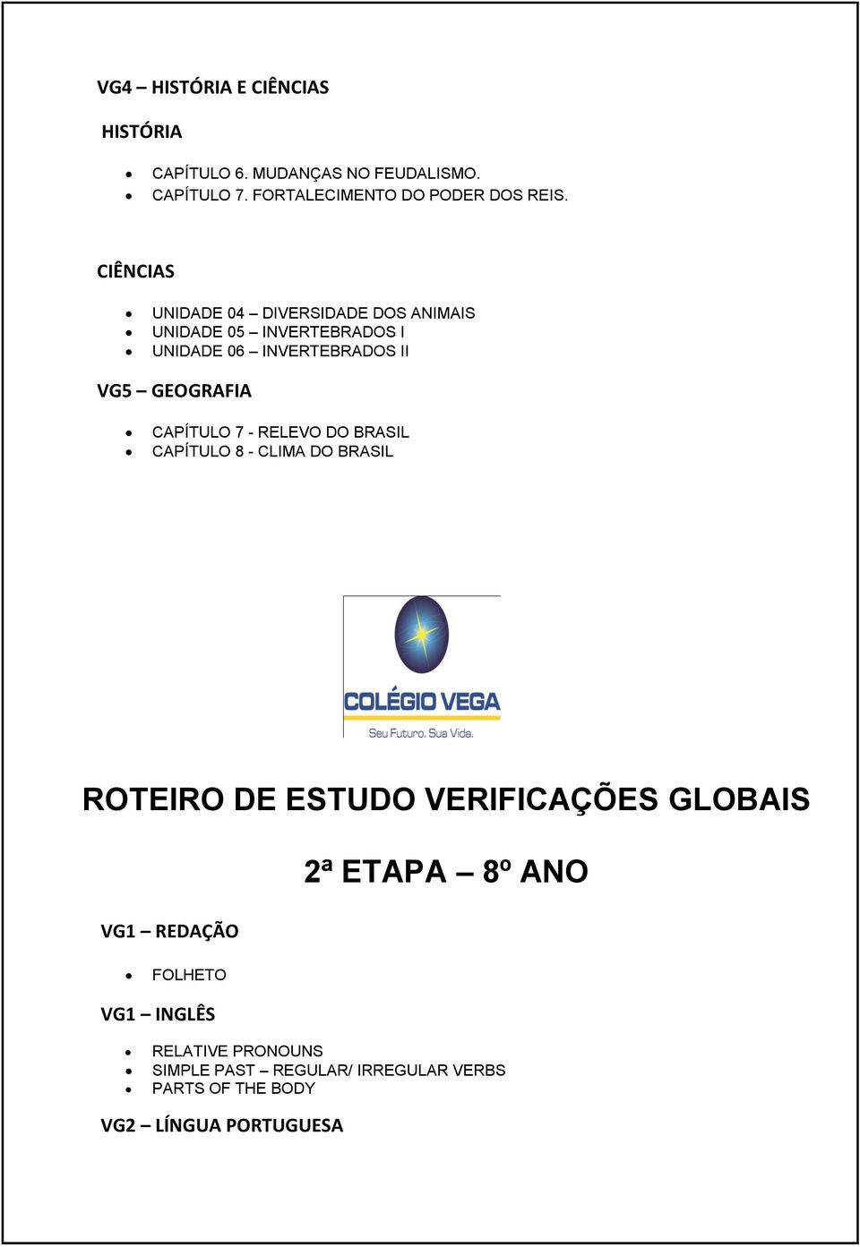 CAPÍTULO 7 - RELEVO DO BRASIL CAPÍTULO 8 - CLIMA DO BRASIL ROTEIRO DE ESTUDO VERIFICAÇÕES GLOBAIS VG1 REDAÇÃO 2ª