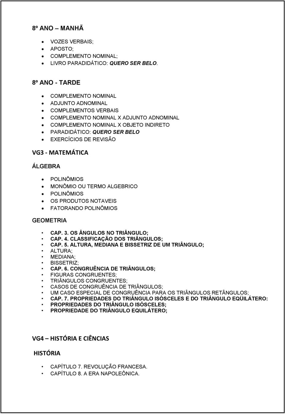 REVISÃO VG3 - MATEMÁTICA ÁLGEBRA POLINÔMIOS MONÔMIO OU TERMO ALGEBRICO POLINÔMIOS OS PRODUTOS NOTAVEIS FATORANDO POLINÔMIOS GEOMETRIA CAP. 3. OS ÂNGULOS NO TRIÂNGULO; CAP. 4.