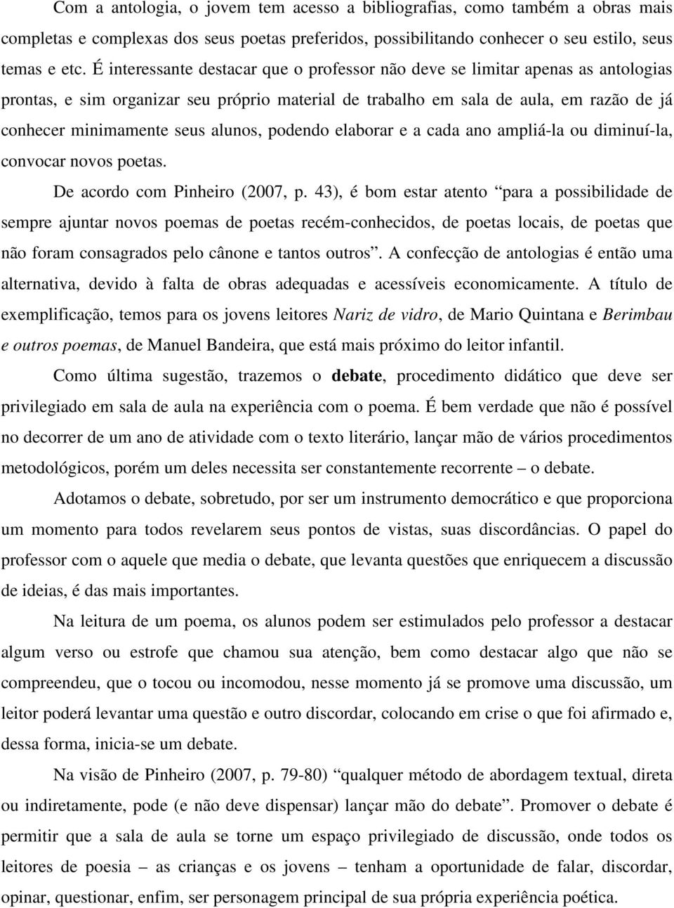 alunos, podendo elaborar e a cada ano ampliá-la ou diminuí-la, convocar novos poetas. De acordo com Pinheiro (2007, p.