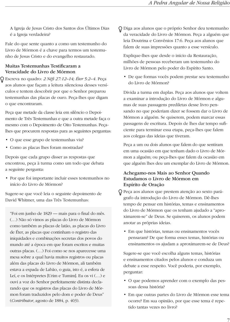 Muitas Testemunhas Testificaram a Veracidade do Livro de Mórmon Escreva no quadro: 2 Néfi 27:12 14; Éter 5:2 4.