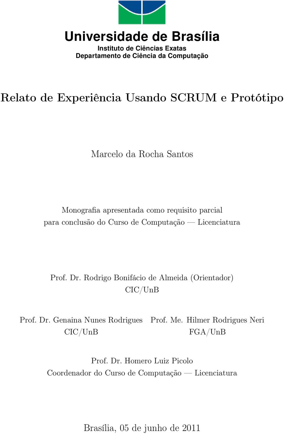 Licenciatura Prof. Dr. Rodrigo Bonifácio de Almeida (Orientador) CIC/UnB Prof. Dr. Genaina Nunes Rodrigues CIC/UnB Prof. Me.
