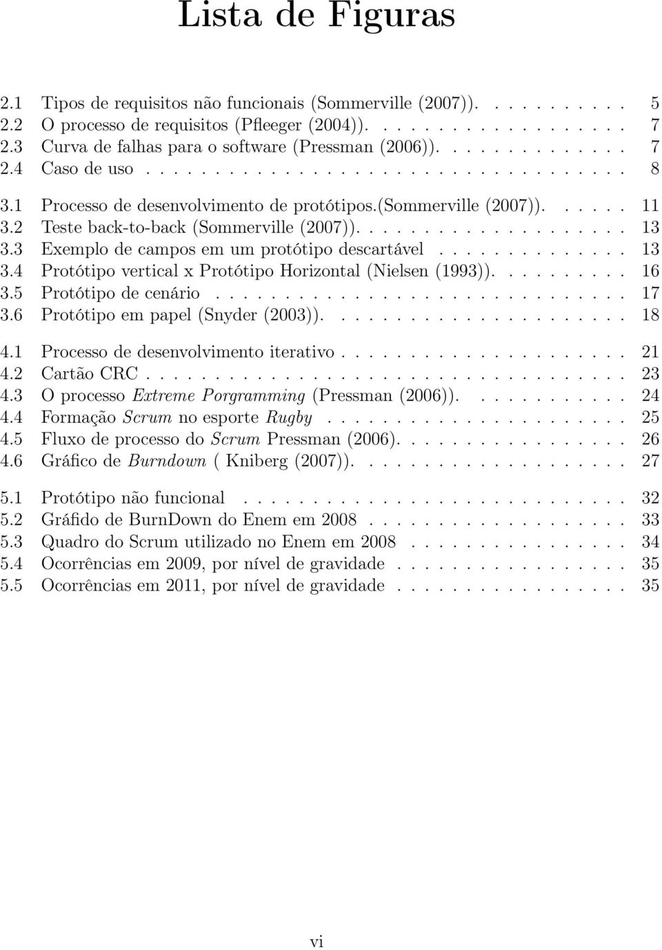 2 Teste back-to-back (Sommerville (2007)).................... 13 3.3 Exemplo de campos em um protótipo descartável.............. 13 3.4 Protótipo vertical x Protótipo Horizontal (Nielsen (1993)).