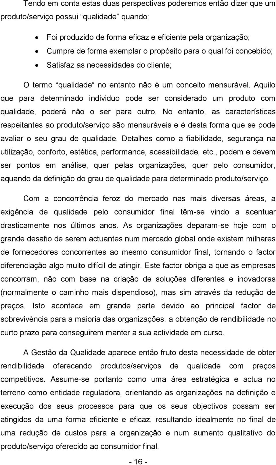 Aquilo que para determinado individuo pode ser considerado um produto com qualidade, poderá não o ser para outro.