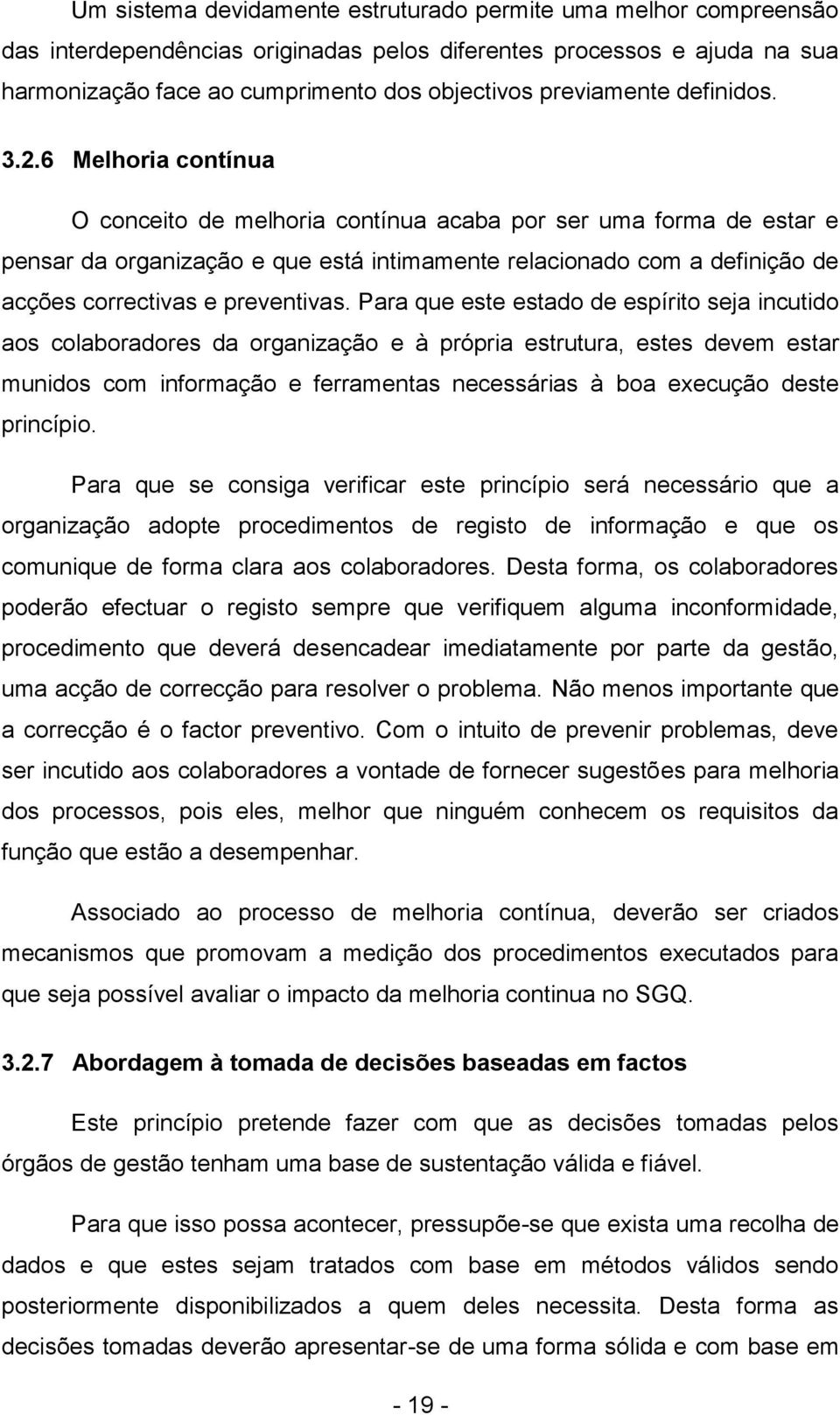 6 Melhoria contínua O conceito de melhoria contínua acaba por ser uma forma de estar e pensar da organização e que está intimamente relacionado com a definição de acções correctivas e preventivas.