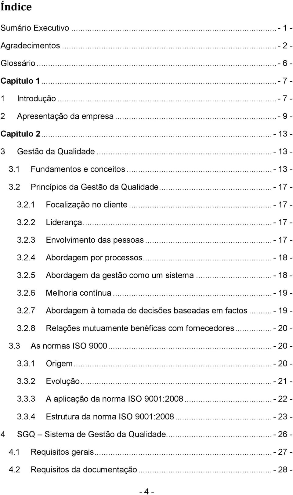 ..- 18-3.2.6 Melhoria contínua...- 19-3.2.7 Abordagem à tomada de decisões baseadas em factos...- 19-3.2.8 Relações mutuamente benéficas com fornecedores...- 20-3.3 As normas ISO 9000...- 20-3.3.1 Origem.