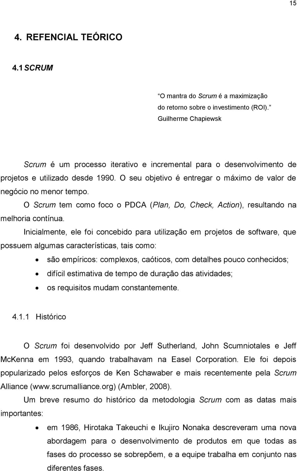 O Scrum tem como foco o PDCA (Plan, Do, Check, Action), resultando na melhoria contínua.