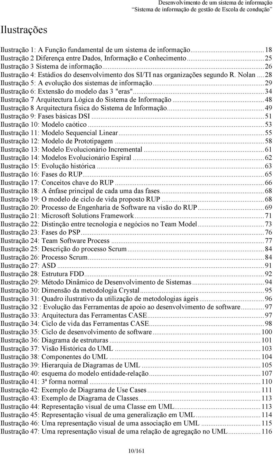 ..34 Ilustração 7 Arquitectura Lógica do Sistema de Informação...48 Ilustração 8 Arquitectura física do Sistema de Informação...49 Ilustração 9: Fases básicas DSI...51 Ilustração 10: Modelo caótico.