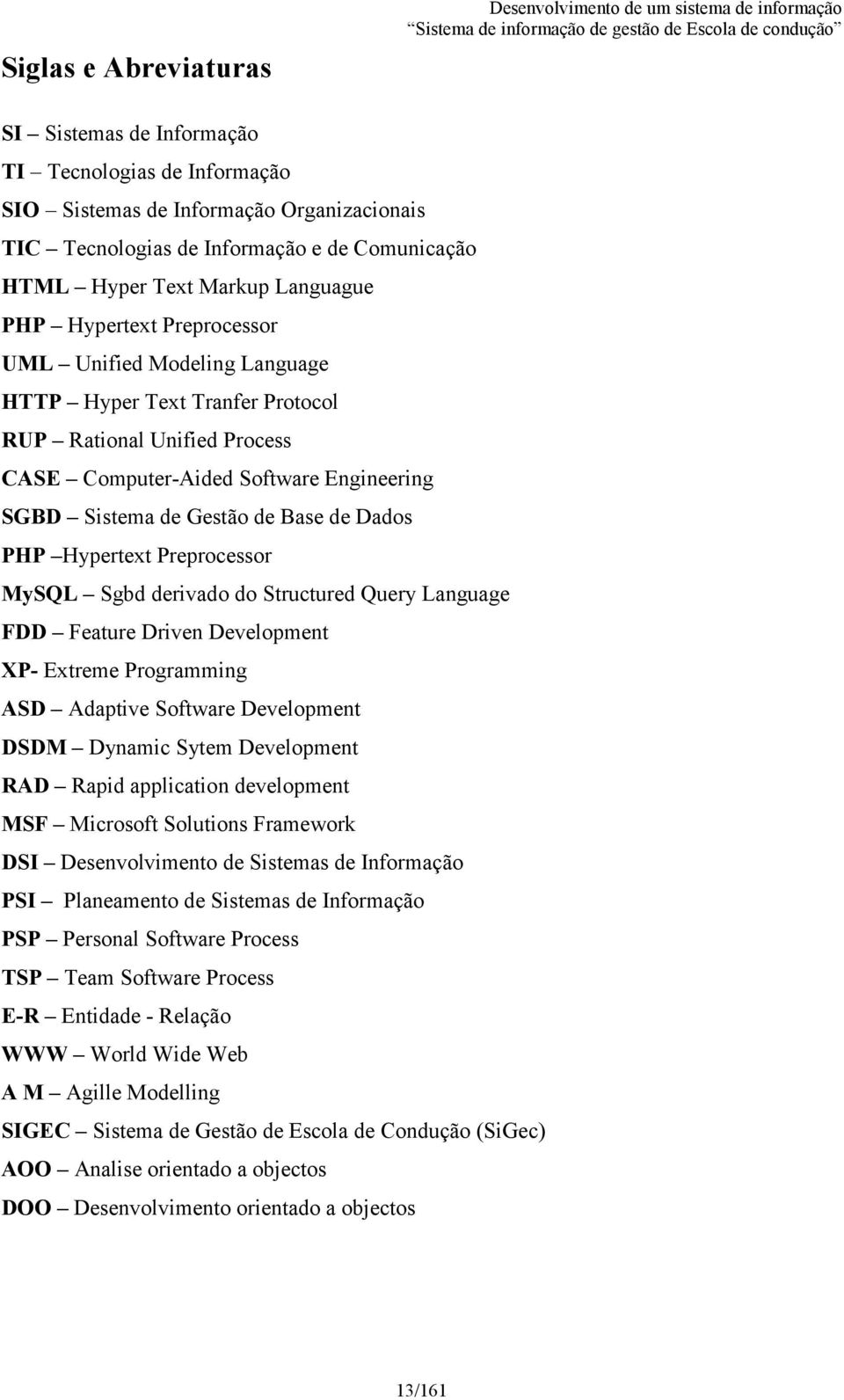 Engineering SGBD Sistema de Gestão de Base de Dados PHP Hypertext Preprocessor MySQL Sgbd derivado do Structured Query Language FDD Feature Driven Development XP- Extreme Programming ASD Adaptive