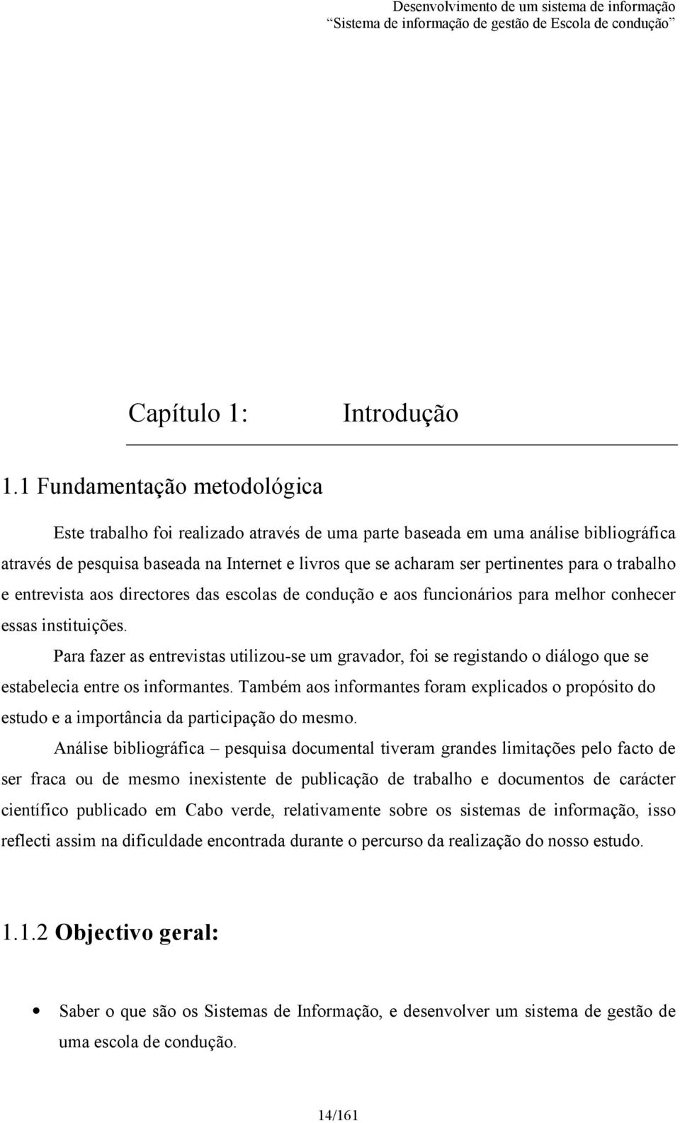 o trabalho e entrevista aos directores das escolas de condução e aos funcionários para melhor conhecer essas instituições.