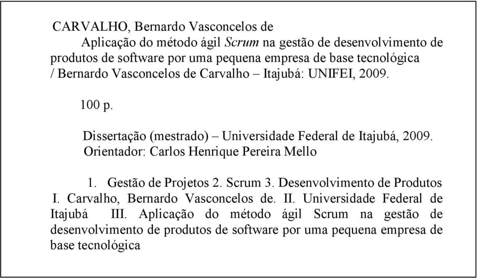 Orientador: Carlos Henrique Pereira Mello 1. Gestão de Projetos 2. Scrum 3. Desenvolvimento de Produtos I. Carvalho, Bernardo Vasconcelos de. II.