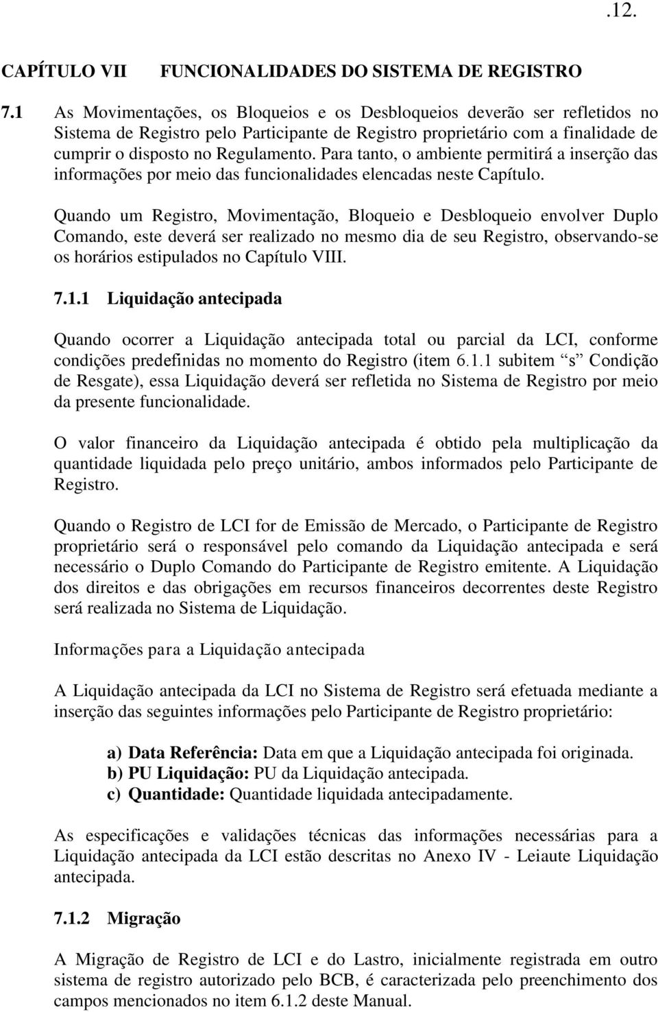 Para tanto, o ambiente permitirá a inserção das informações por meio das funcionalidades elencadas neste Capítulo.