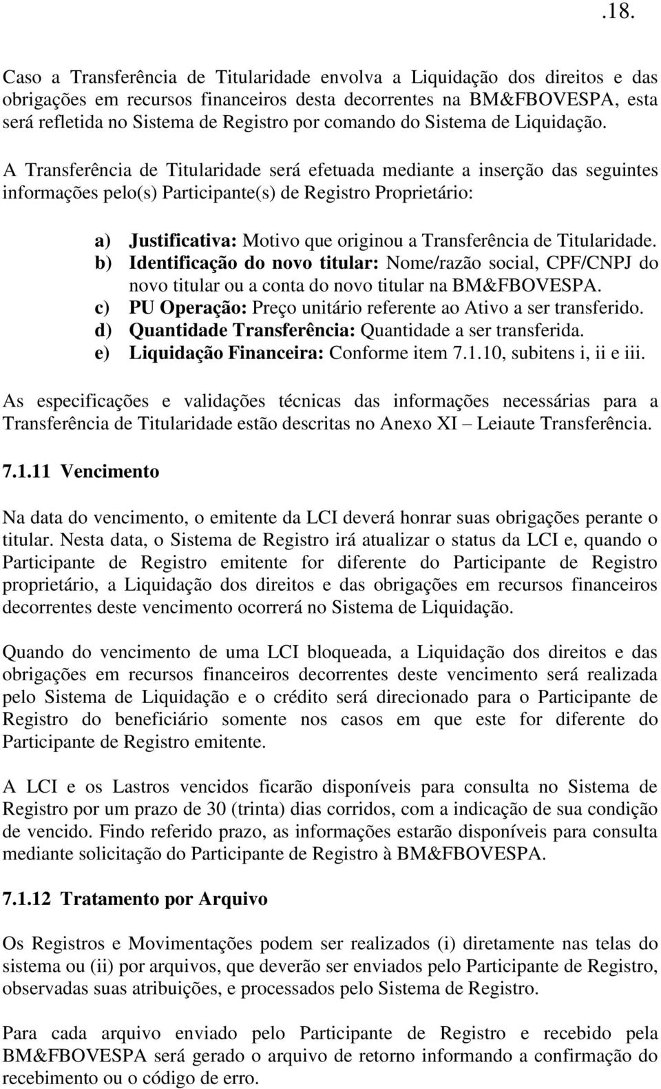 A Transferência de Titularidade será efetuada mediante a inserção das seguintes informações pelo(s) Participante(s) de Registro Proprietário: a) Justificativa: Motivo que originou a Transferência de