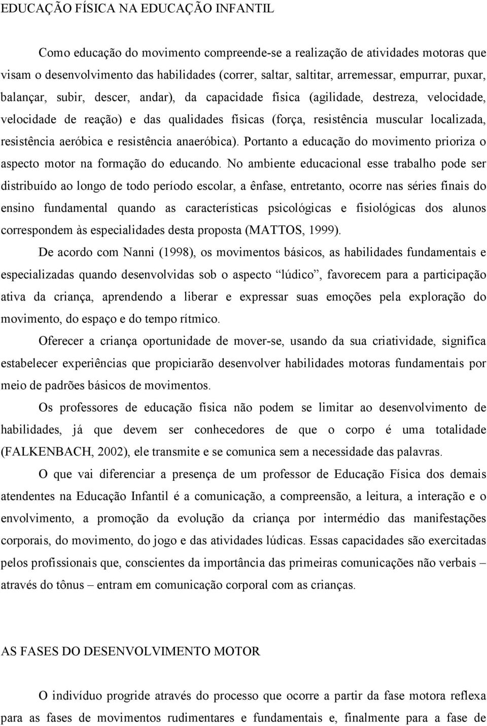 resistência aeróbica e resistência anaeróbica). Portanto a educação do movimento prioriza o aspecto motor na formação do educando.