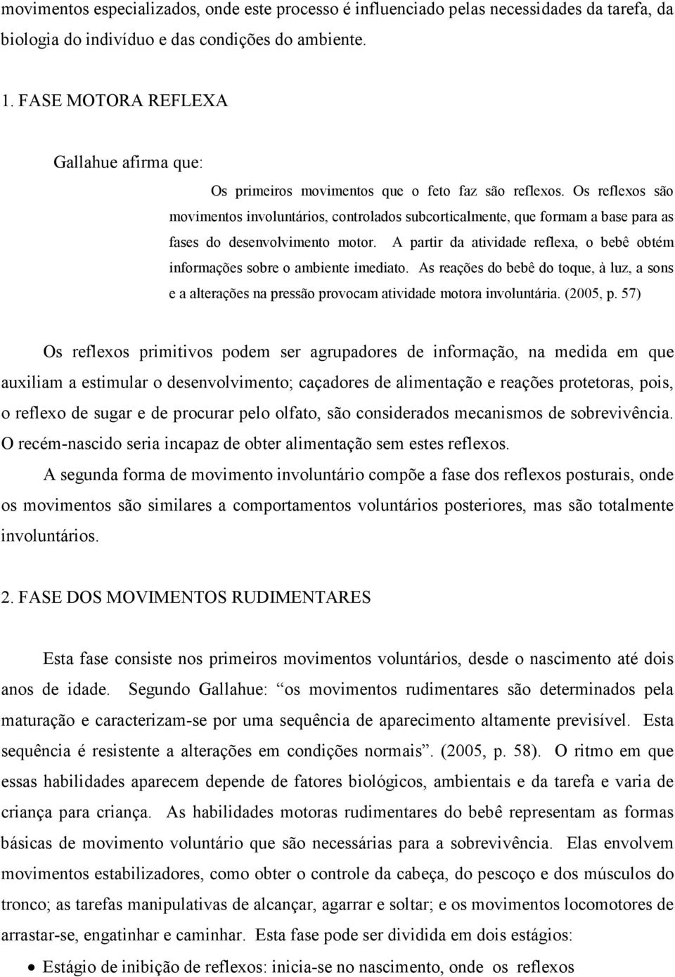 Os reflexos são movimentos involuntários, controlados subcorticalmente, que formam a base para as fases do desenvolvimento motor.