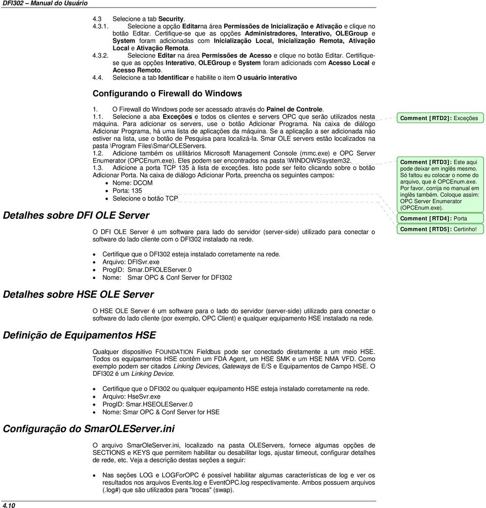 Selecione Editar na área Permissões de Acesso e clique no botão Editar. Certifiquese que as opções Interativo, OLEGroup e System foram adicionads com Acesso Local e Acesso Remoto. 4.