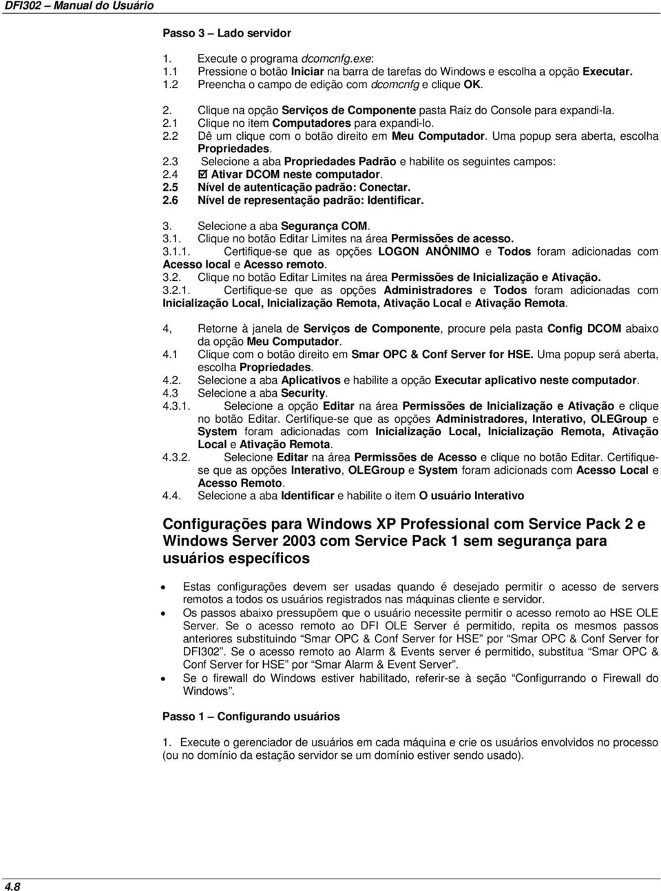 Uma popup sera aberta, escolha Propriedades. 2.3 Selecione a aba Propriedades Padrão e habilite os seguintes campos: 2.4 Ativar DCOM neste computador. 2.5 Nível de autenticação padrão: Conectar. 2.6 Nível de representação padrão: Identificar.