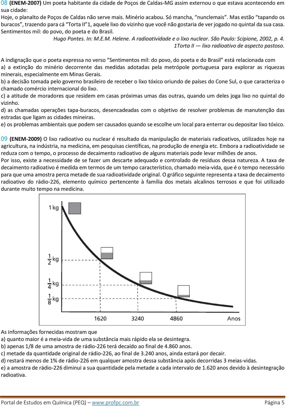 Sentimentos mil: do povo, do poeta e do Brasil. Hugo Pontes. In: M.E.M. Helene. A radioatividade e o lixo nuclear. São Paulo: Scipione, 2002, p. 4. 1Torta II lixo radioativo de aspecto pastoso.