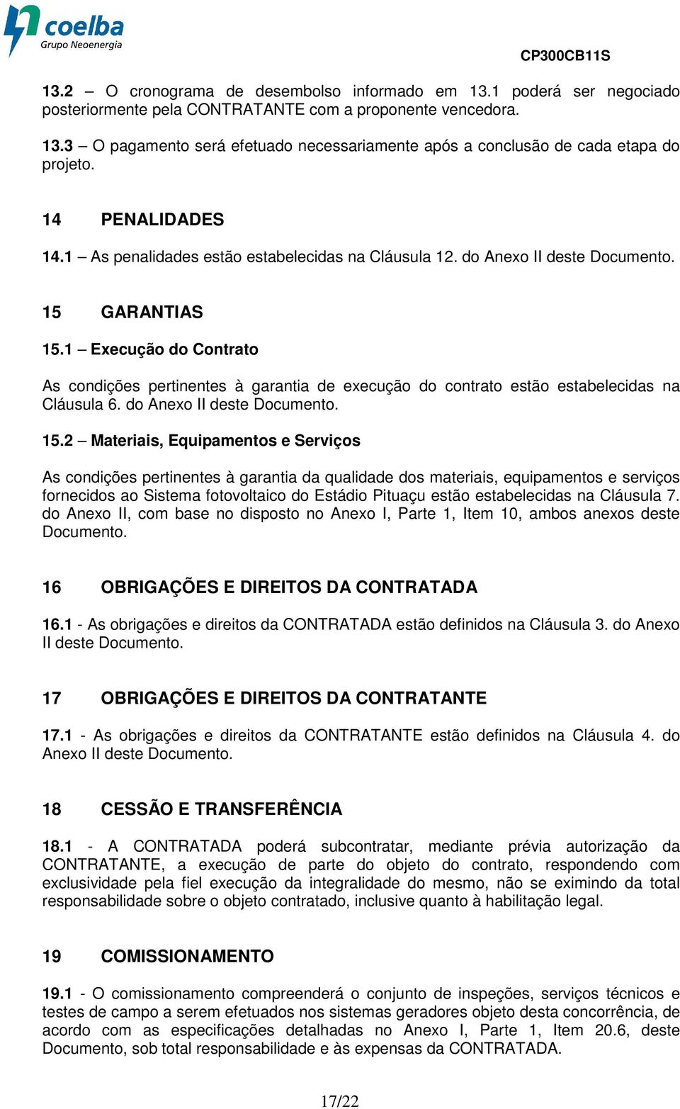 1 Execução do Contrato As condições pertinentes à garantia de execução do contrato estão estabelecidas na Cláusula 6. do Anexo II deste Documento. 15.